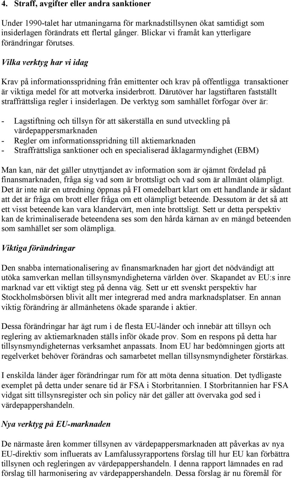 Vilka verktyg har vi idag Krav på informationsspridning från emittenter och krav på offentligga transaktioner är viktiga medel för att motverka insiderbrott.