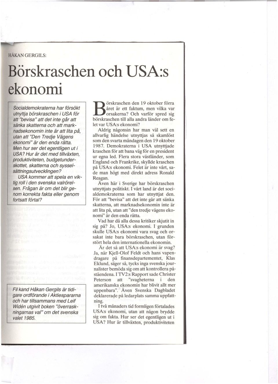 Hur är det med tillväxten, produktiviteten, budgetunderskottet, skatterna och sysselsättningsutvecklingen? USA kommer att spela en viktig roll i den svenska valrörelsen.