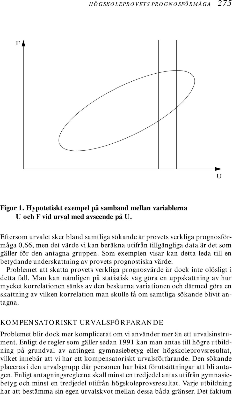 Som exemplen visar kan detta leda till en betydande underskattning av provets prognostiska värde. Problemet att skatta provets verkliga prognosvärde är dock inte olösligt i detta fall.