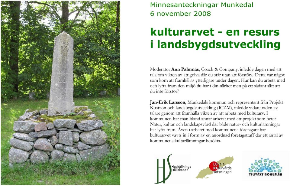 Jan-Erik Larsson, Munkedals kommun och representant från Projekt Kustzon och landsbygdsutveckling (ICZM), inledde vidare raden av talare genom att framhålla vikten av att arbeta med kulturarv.