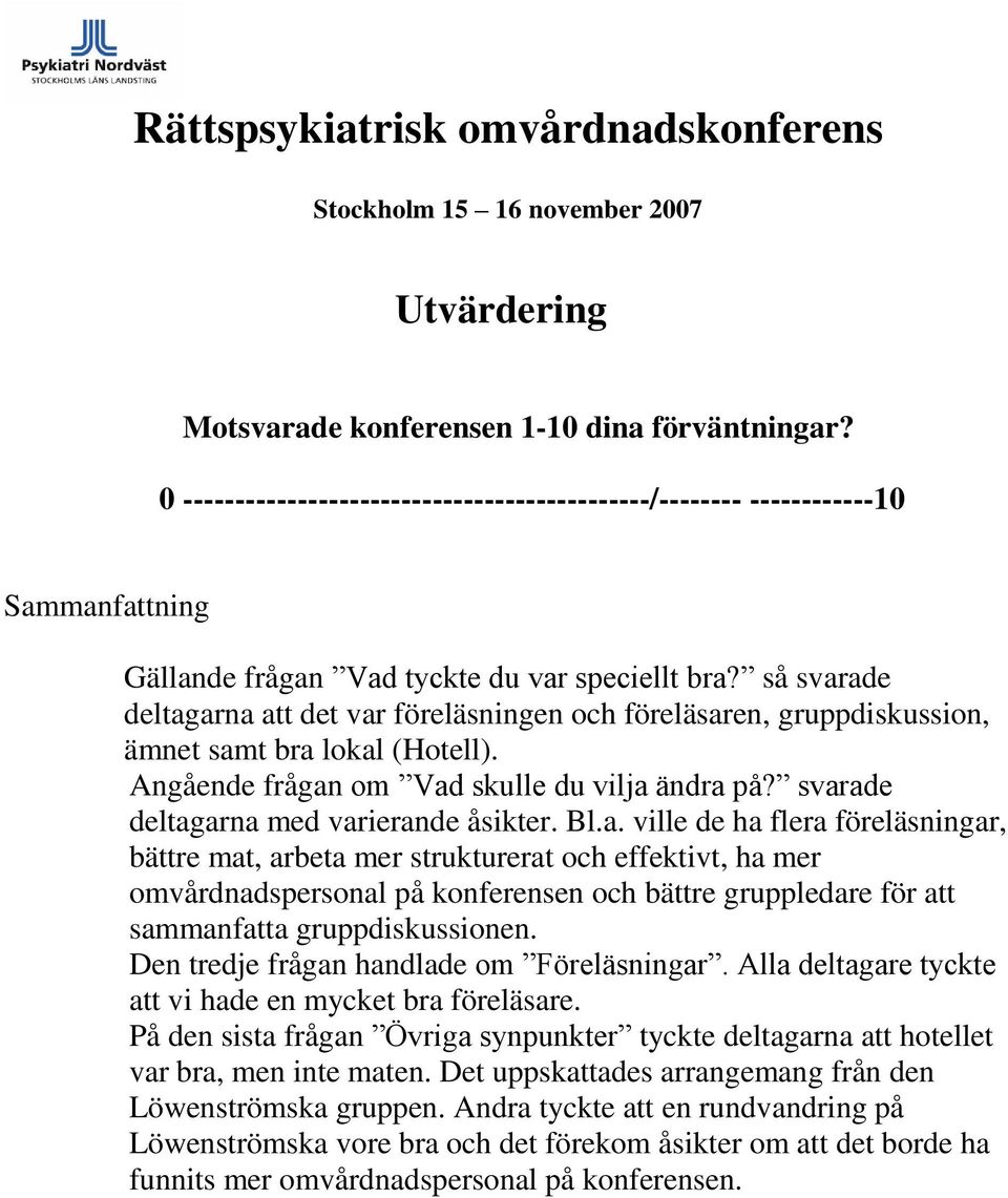 så svarade deltagarna att det var föreläsningen och föreläsaren, gruppdiskussion, ämnet samt bra lokal (Hotell). Angående frågan om Vad skulle du vilja ändra på?