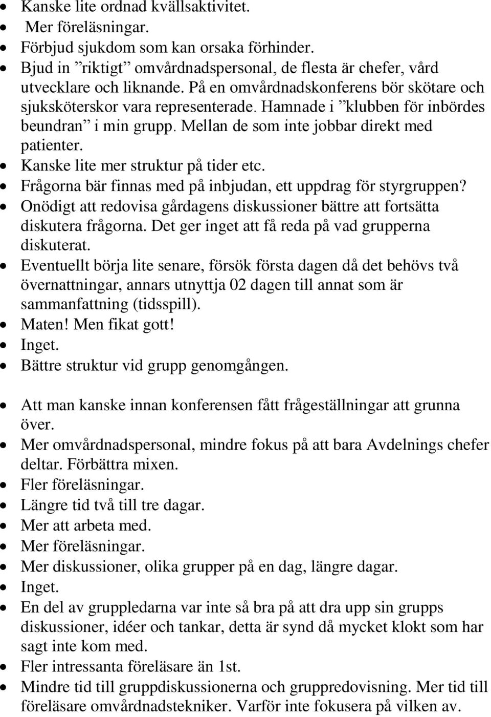 Kanske lite mer struktur på tider etc. Frågorna bär finnas med på inbjudan, ett uppdrag för styrgruppen? Onödigt att redovisa gårdagens diskussioner bättre att fortsätta diskutera frågorna.