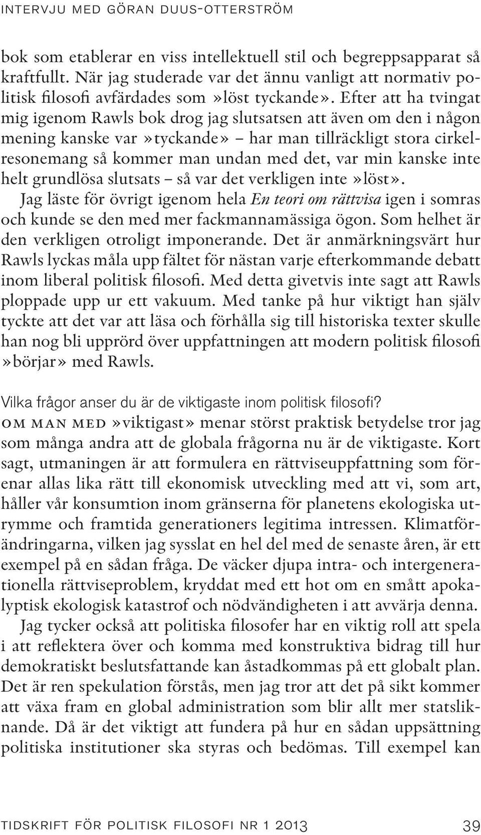 Efter att ha tvingat mig igenom Rawls bok drog jag slutsatsen att även om den i någon mening kanske var»tyckande» har man tillräckligt stora cirkelresonemang så kommer man undan med det, var min
