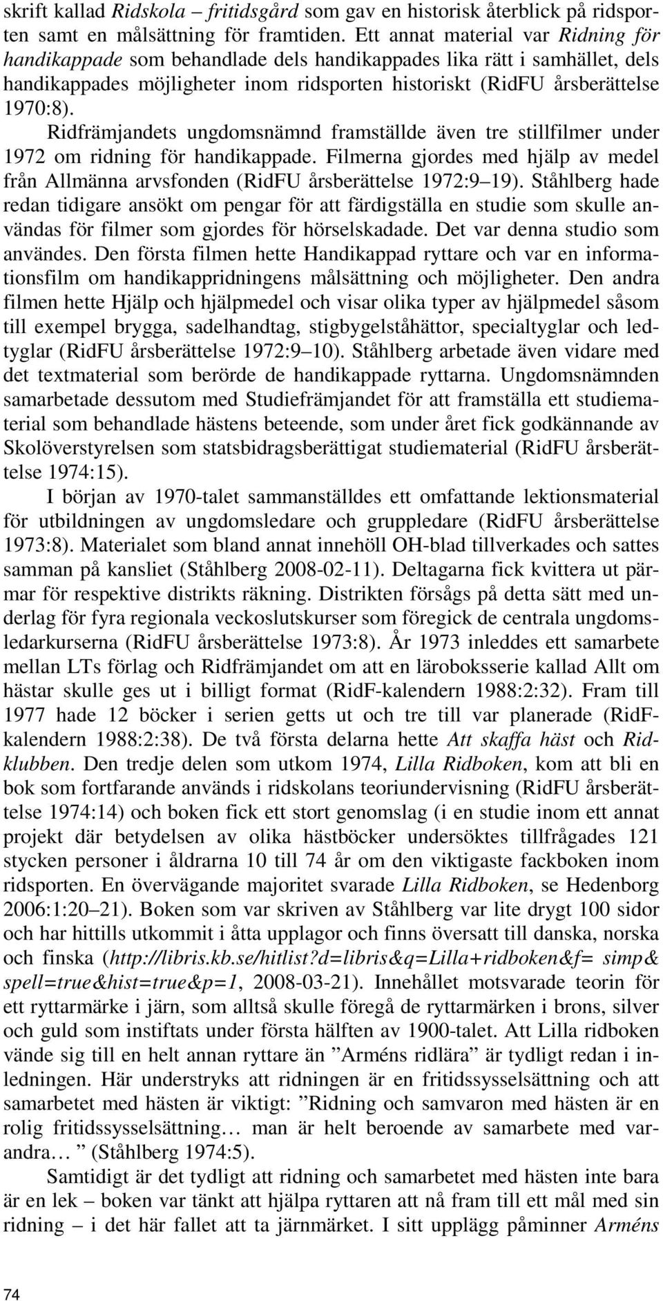 Ridfrämjandets ungdomsnämnd framställde även tre stillfilmer under 1972 om ridning för handikappade. Filmerna gjordes med hjälp av medel från Allmänna arvsfonden (RidFU årsberättelse 1972:9 19).