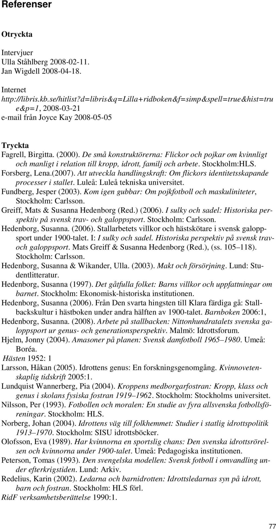 De små konstruktörerna: Flickor och pojkar om kvinnligt och manligt i relation till kropp, idrott, familj och arbete. Stockholm:HLS. Forsberg, Lena.(2007).