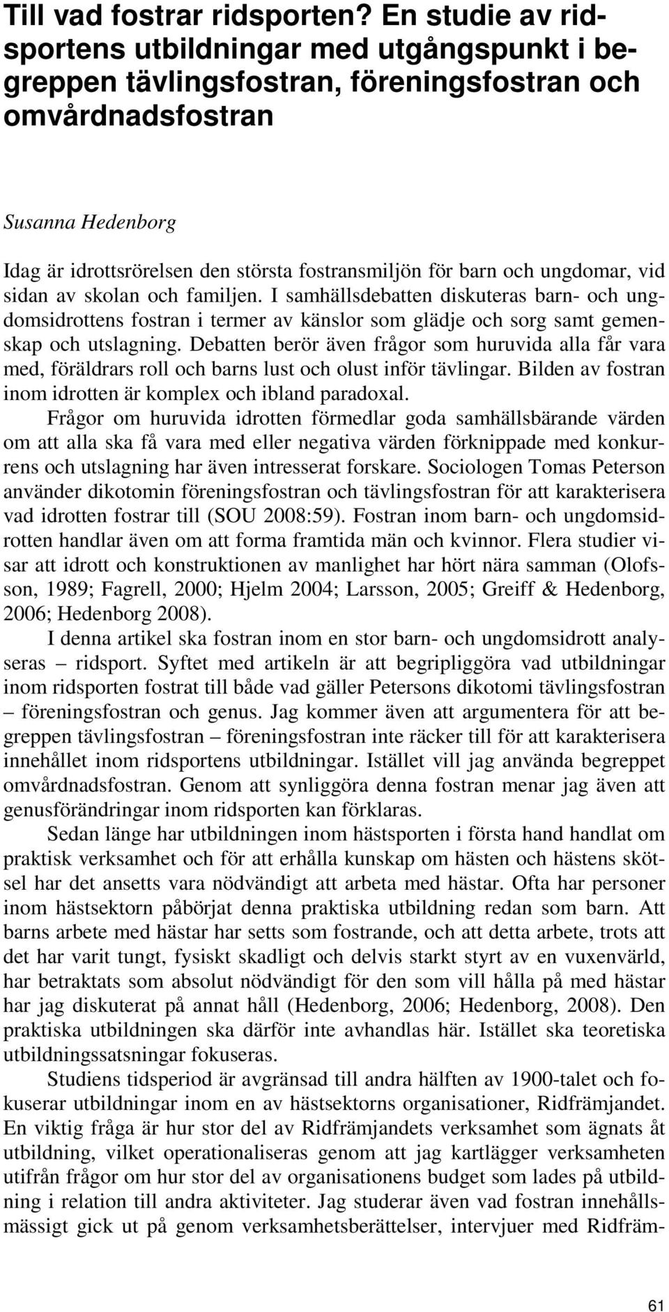 barn och ungdomar, vid sidan av skolan och familjen. I samhällsdebatten diskuteras barn- och ungdomsidrottens fostran i termer av känslor som glädje och sorg samt gemenskap och utslagning.