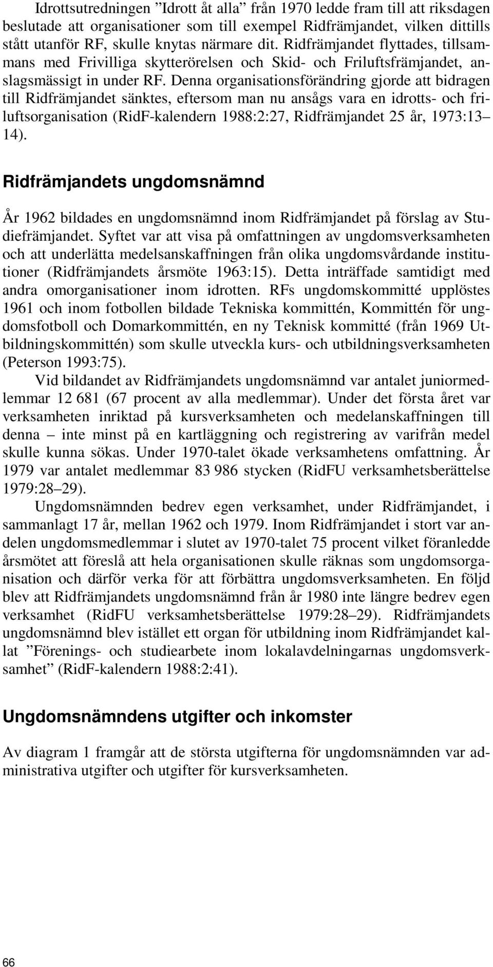 Denna organisationsförändring gjorde att bidragen till Ridfrämjandet sänktes, eftersom man nu ansågs vara en idrotts- och friluftsorganisation (RidF-kalendern 1988:2:27, Ridfrämjandet 25 år, 1973:13