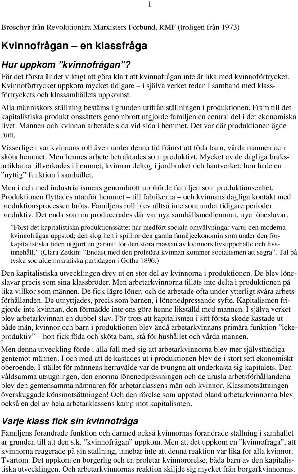 Kvinnoförtrycket uppkom mycket tidigare i själva verket redan i samband med klassförtryckets och klassamhällets uppkomst.