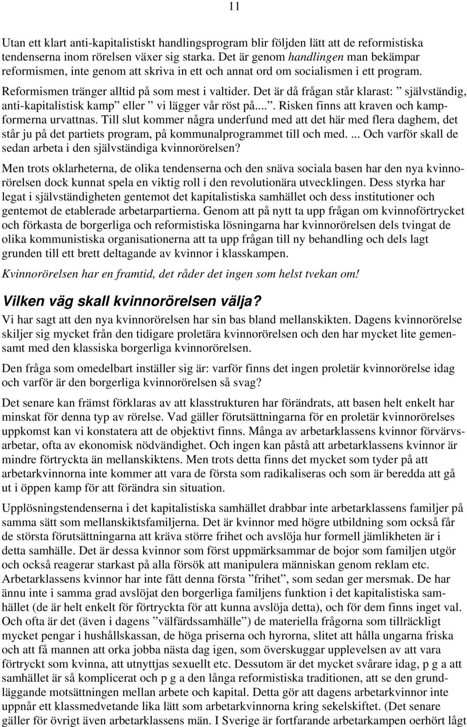 Det är då frågan står klarast: självständig, anti-kapitalistisk kamp eller vi lägger vår röst på.... Risken finns att kraven och kampformerna urvattnas.