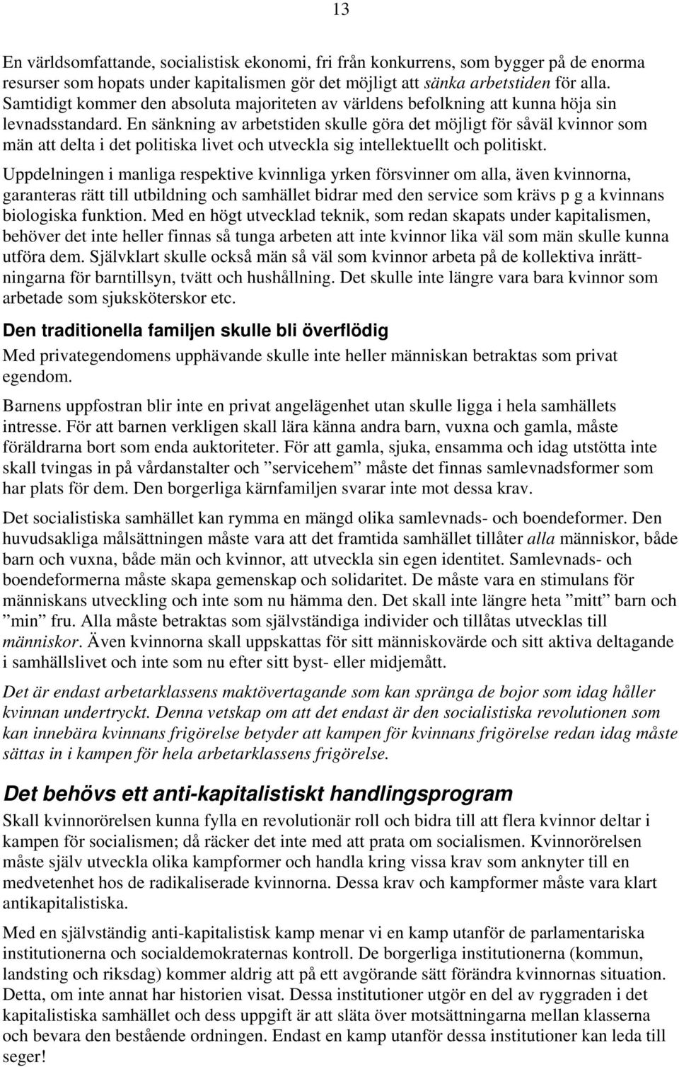 En sänkning av arbetstiden skulle göra det möjligt för såväl kvinnor som män att delta i det politiska livet och utveckla sig intellektuellt och politiskt.