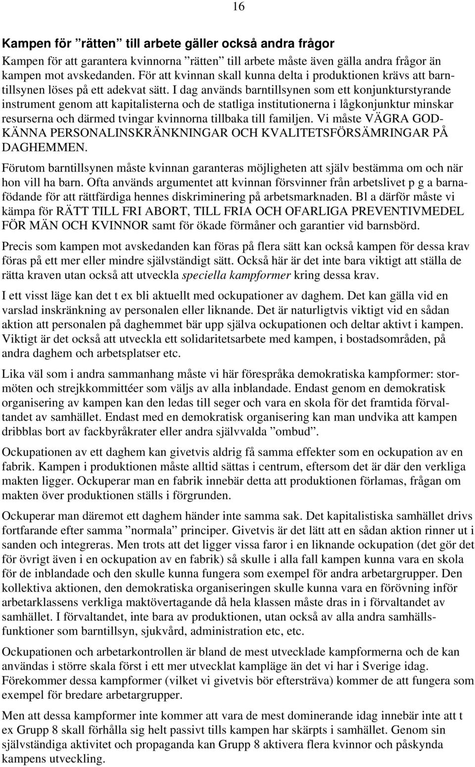 I dag används barntillsynen som ett konjunkturstyrande instrument genom att kapitalisterna och de statliga institutionerna i lågkonjunktur minskar resurserna och därmed tvingar kvinnorna tillbaka