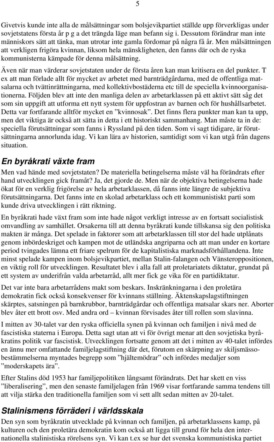 Men målsättningen att verkligen frigöra kvinnan, liksom hela mänskligheten, den fanns där och de ryska kommunisterna kämpade för denna målsättning.