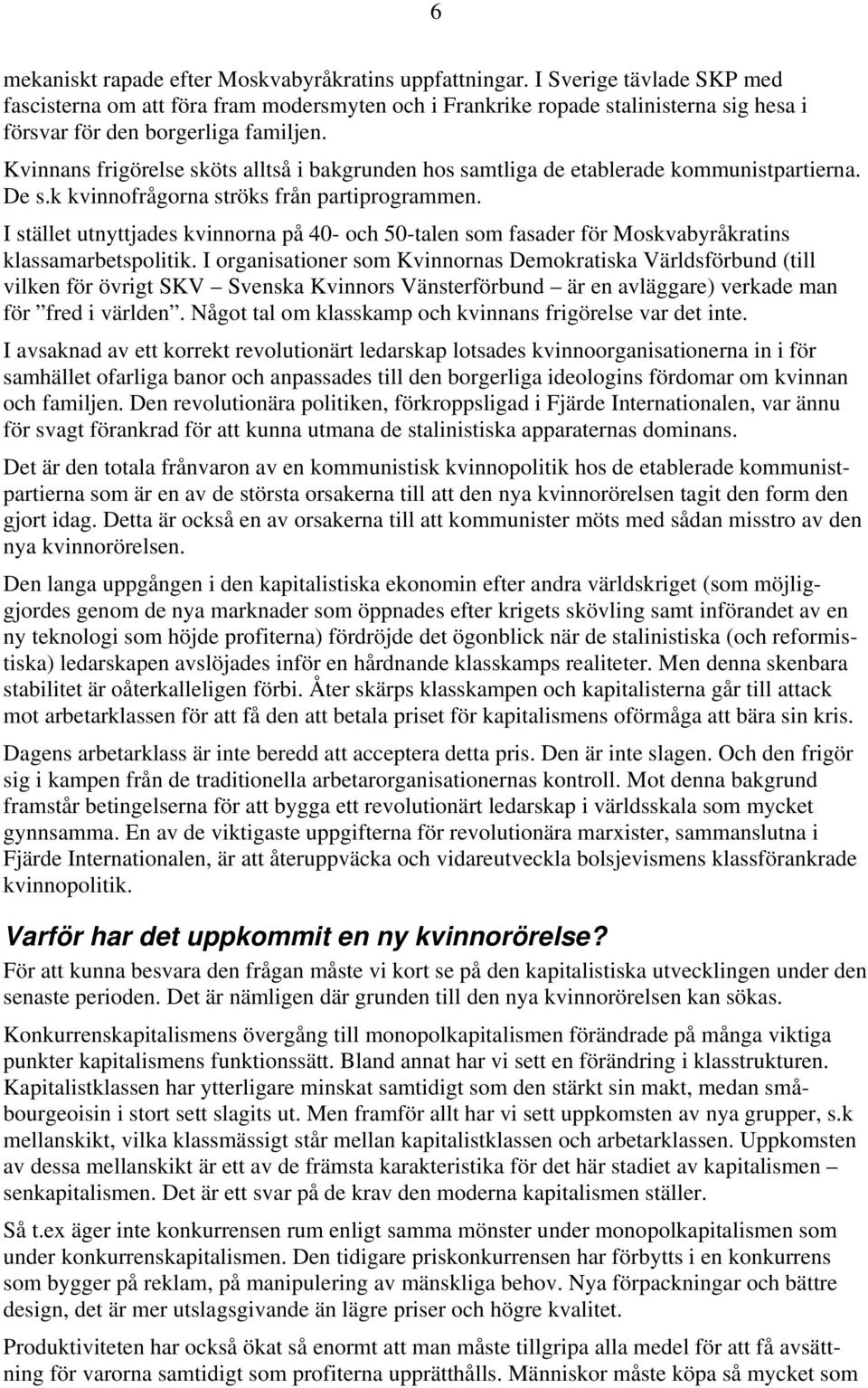 Kvinnans frigörelse sköts alltså i bakgrunden hos samtliga de etablerade kommunistpartierna. De s.k kvinnofrågorna ströks från partiprogrammen.