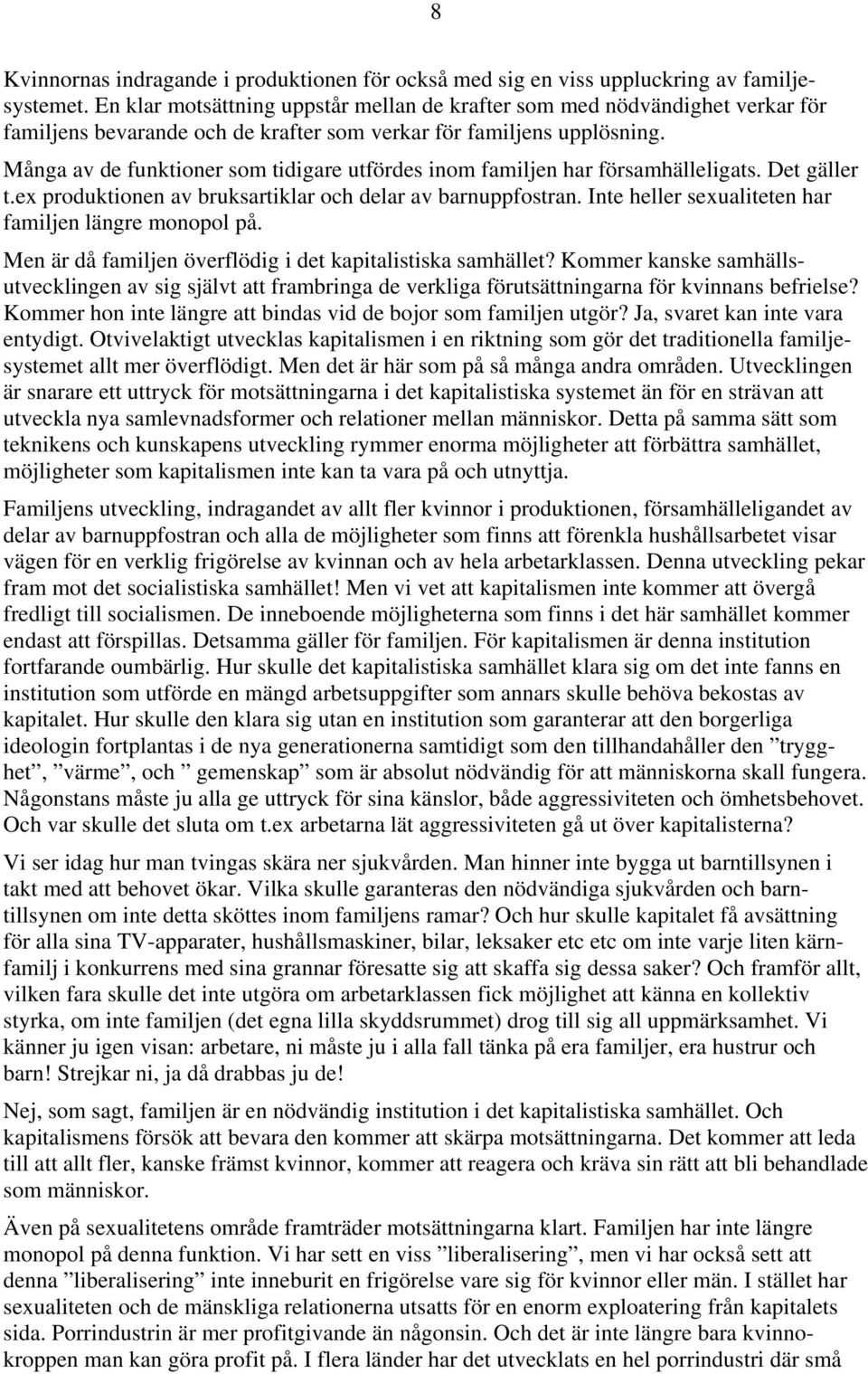 Många av de funktioner som tidigare utfördes inom familjen har församhälleligats. Det gäller t.ex produktionen av bruksartiklar och delar av barnuppfostran.