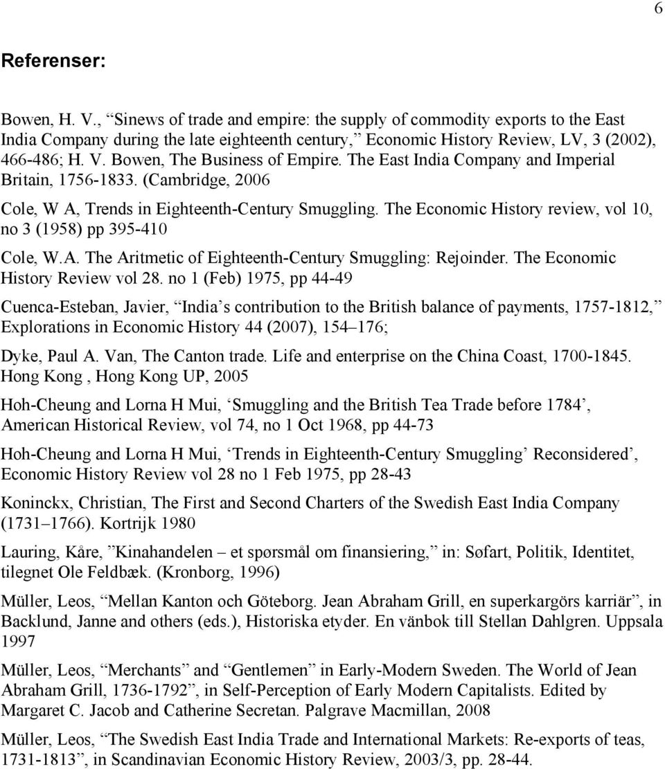 The Economic History review, vol 10, no 3 (1958) pp 395-410 Cole, W.A. The Aritmetic of Eighteenth-Century Smuggling: Rejoinder. The Economic History Review vol 28.