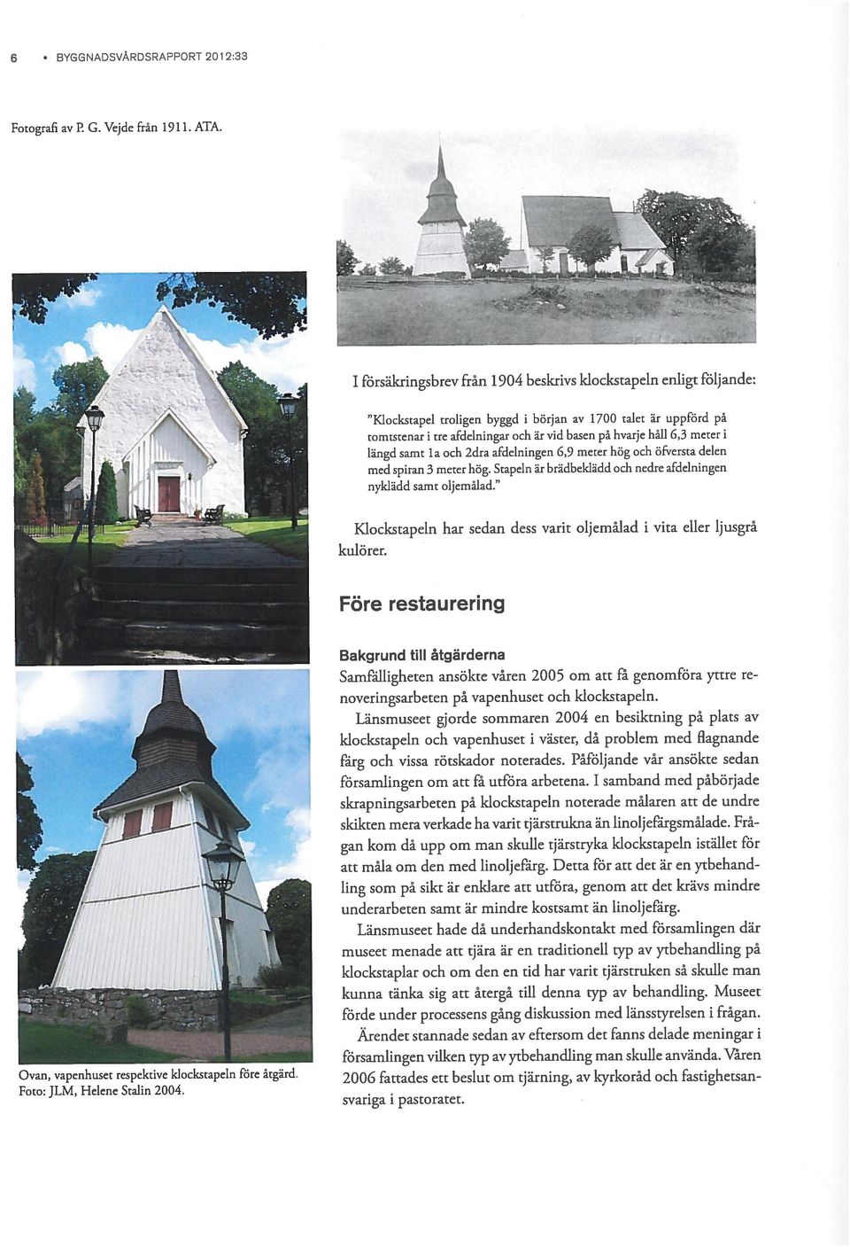 tänka sig att återgå till denna typ av behandling. Museet förde under processens gång diskussion med länsstyrelsen i frågan.