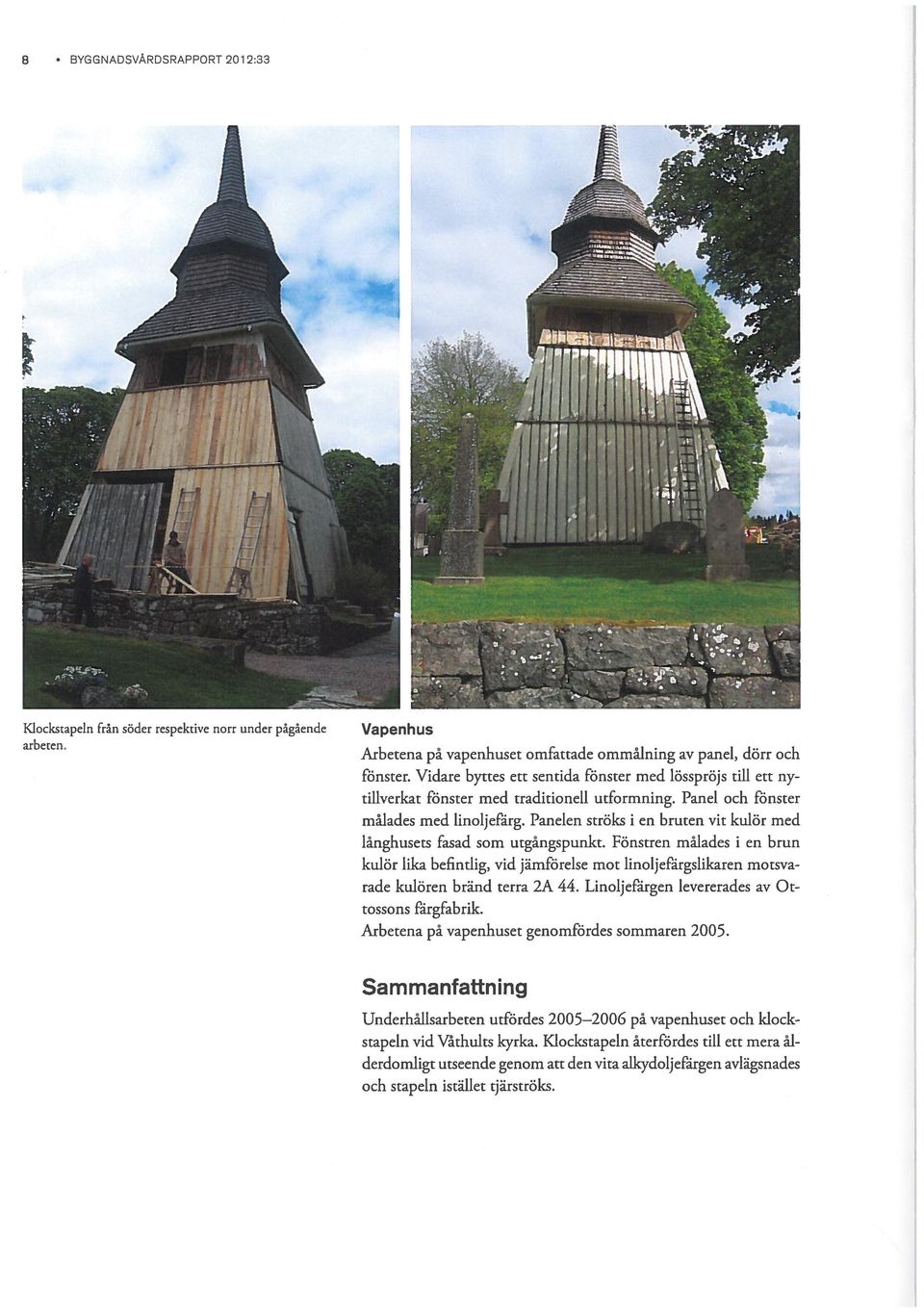 Panelen ströks i en bruten vit kulör med långhusets fasad som utgångspunkt.