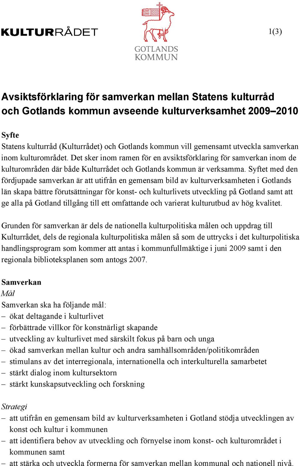 Syftet med den fördjupade samverkan är att utifrån en gemensam bild av kulturverksamheten i Gotlands län skapa bättre förutsättningar för konst- och kulturlivets utveckling på Gotland samt att ge