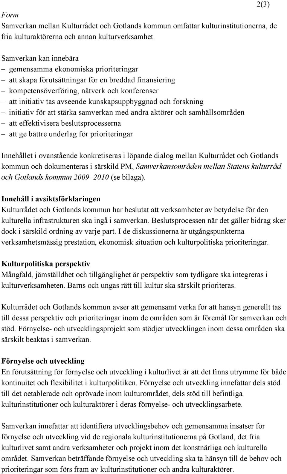 kunskapsuppbyggnad och forskning initiativ för att stärka samverkan med andra aktörer och samhällsområden att effektivisera beslutsprocesserna att ge bättre underlag för prioriteringar Innehållet i