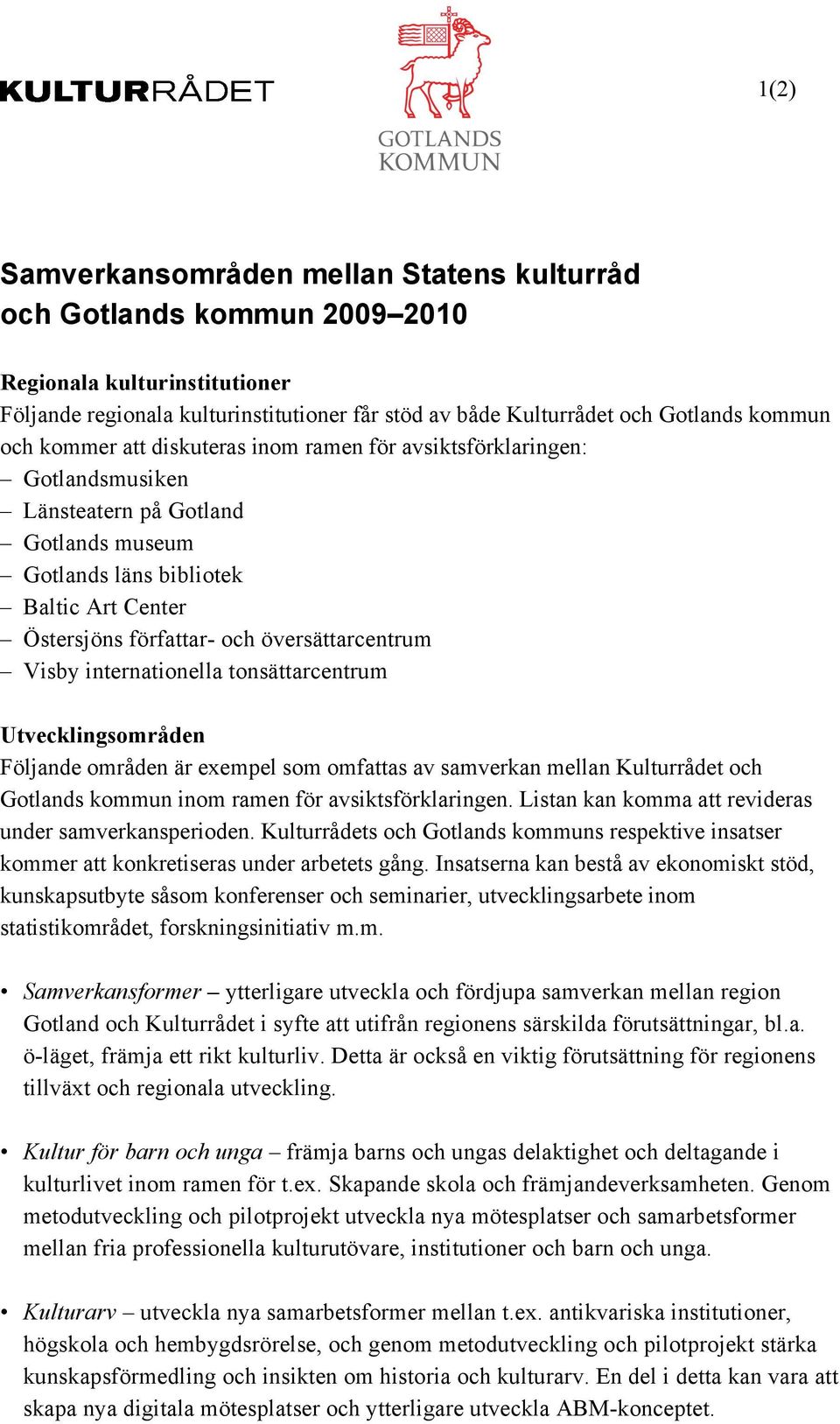 Visby internationella tonsättarcentrum Utvecklingsområden Följande områden är exempel som omfattas av samverkan mellan Kulturrådet och Gotlands kommun inom ramen för avsiktsförklaringen.