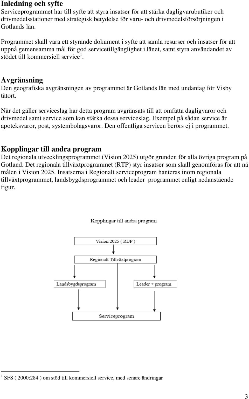 Programmet skall vara ett styrande dokument i syfte att samla resurser och insatser för att uppnå gemensamma mål för god servicetillgänglighet i länet, samt styra användandet av stödet till