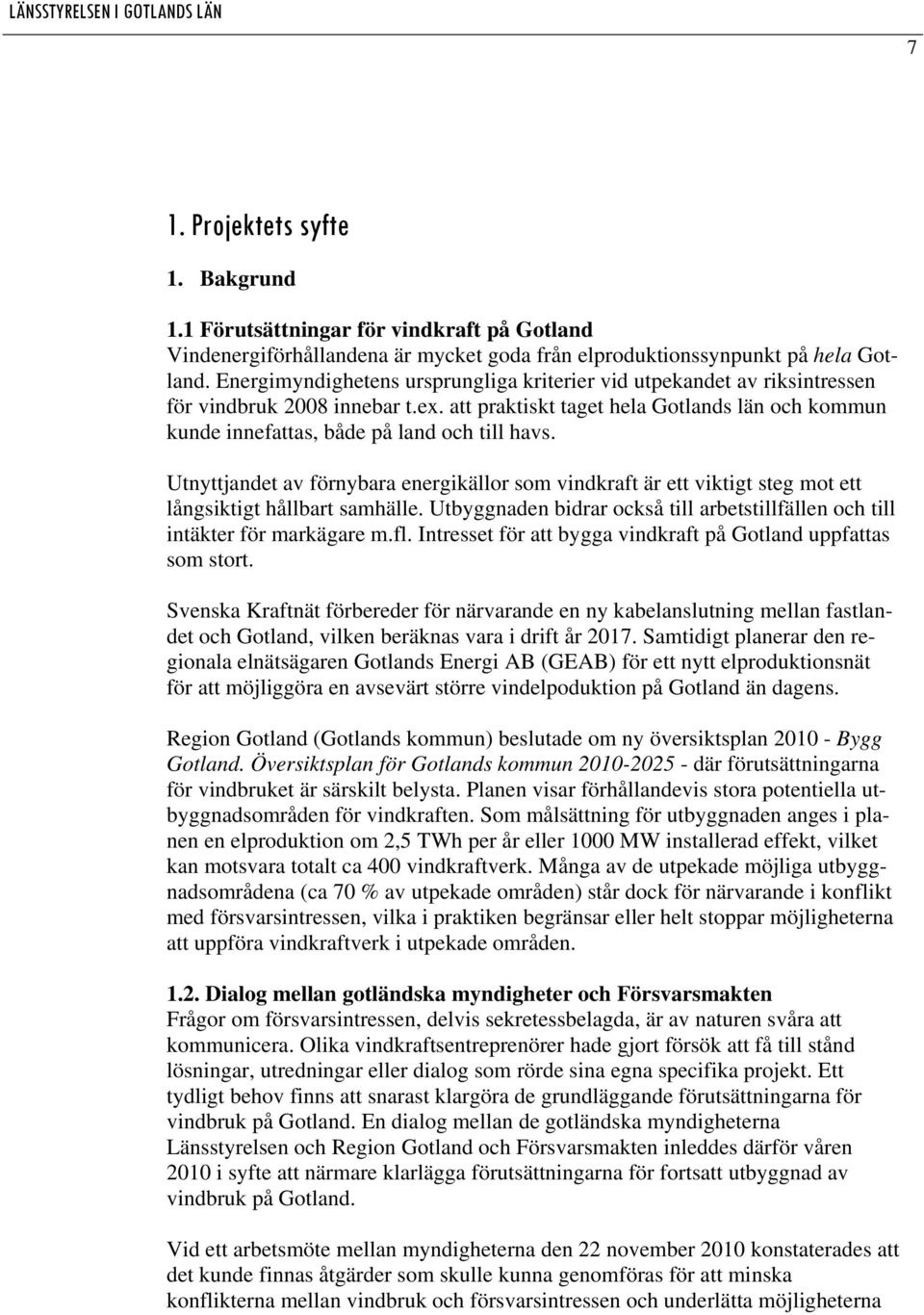 Utnyttjandet av förnybara energikällor som vindkraft är ett viktigt steg mot ett långsiktigt hållbart samhälle. Utbyggnaden bidrar också till arbetstillfällen och till intäkter för markägare m.fl.