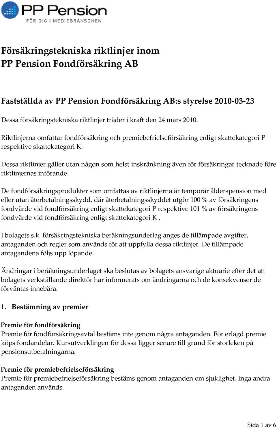 Dessa riktlinjer gäller utan någon som helst inskränkning även för försäkringar tecknade före riktlinjernas införande.