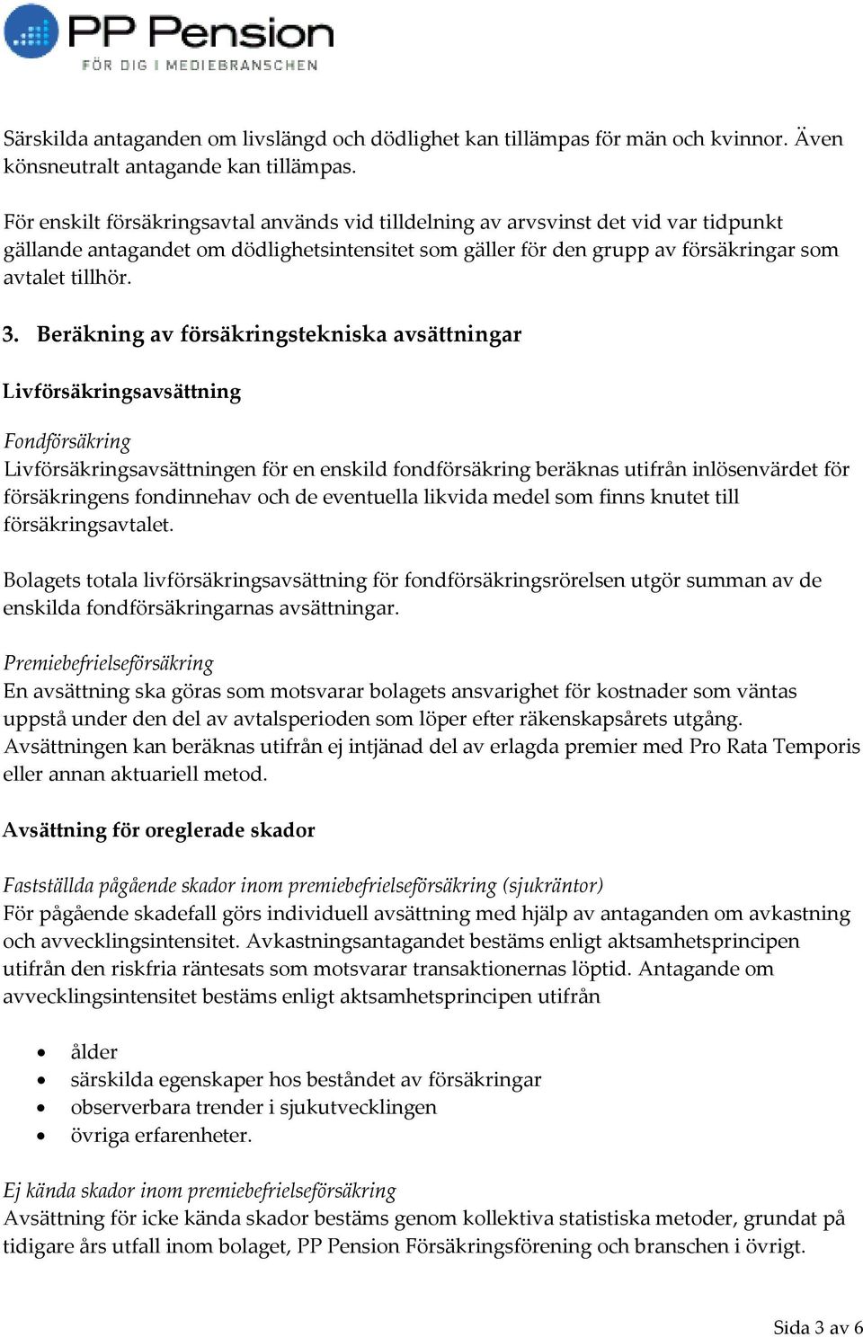 Beräkning av försäkringstekniska avsättningar Livförsäkringsavsättning Fondförsäkring Livförsäkringsavsättningen för en enskild fondförsäkring beräknas utifrån inlösenvärdet för försäkringens