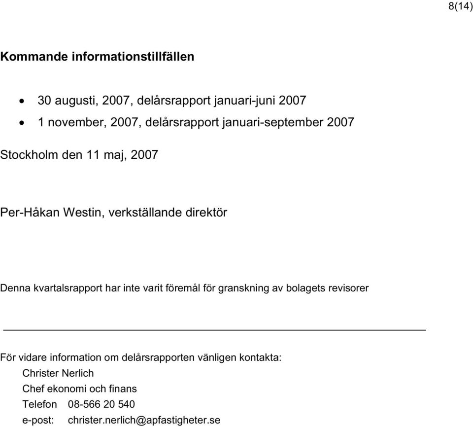 kvartalsrapport har inte varit föremål för granskning av bolagets revisorer För vidare information om