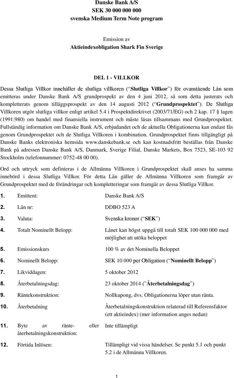 Grundprospektet ). De Slutliga Villkoren utgör slutliga villkor enligt artikel 5.4 i Prospektdirektivet (2003/71/EG) och 2 kap.