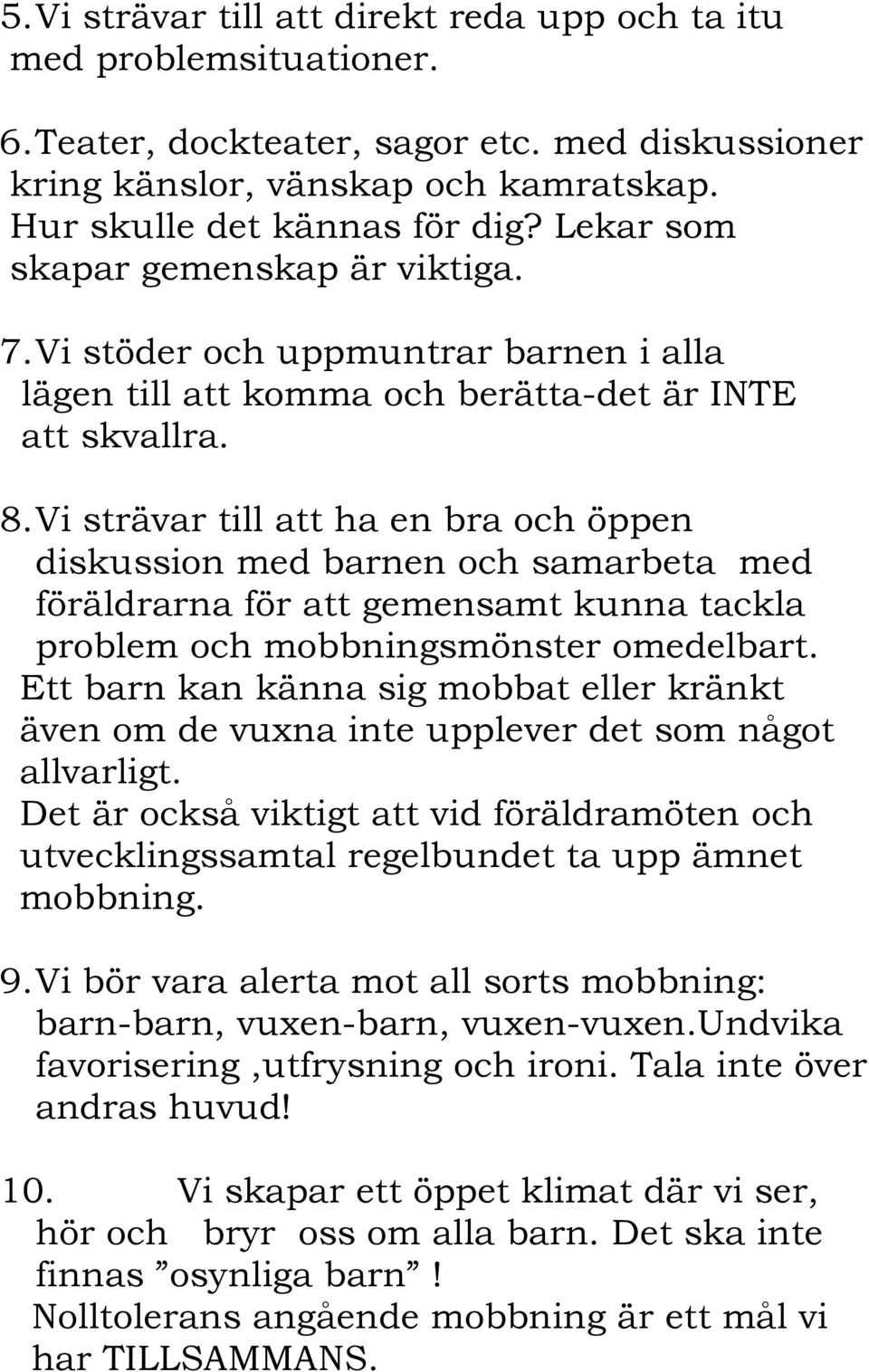 Vi strävar till att ha en bra och öppen diskussion med barnen och samarbeta med föräldrarna för att gemensamt kunna tackla problem och mobbningsmönster omedelbart.