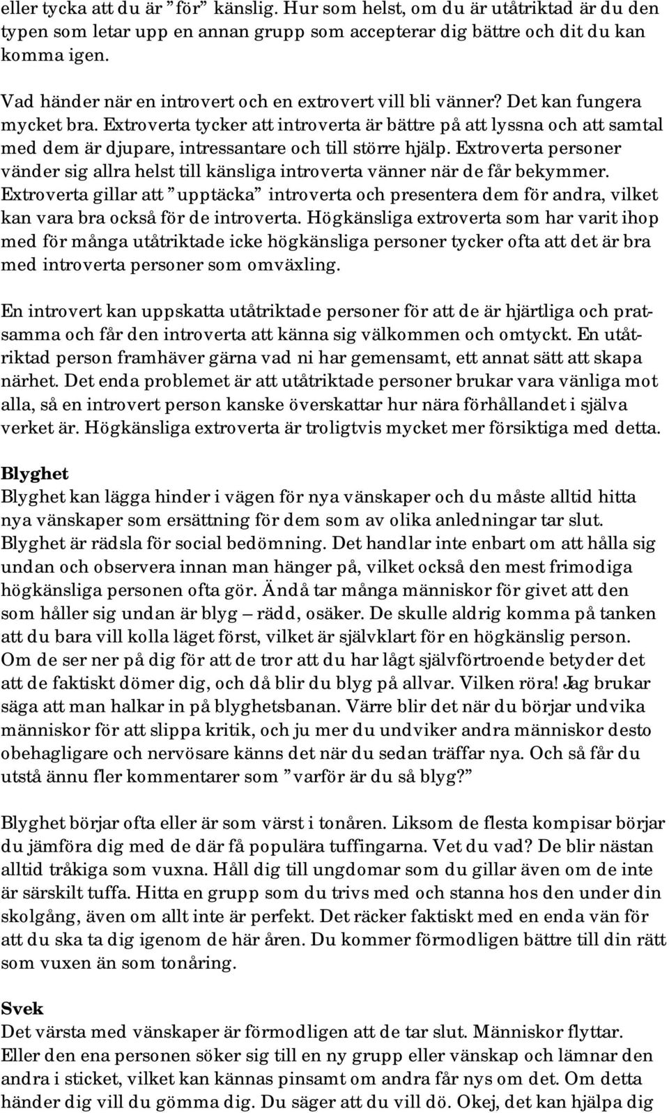 Extroverta tycker att introverta är bättre på att lyssna och att samtal med dem är djupare, intressantare och till större hjälp.