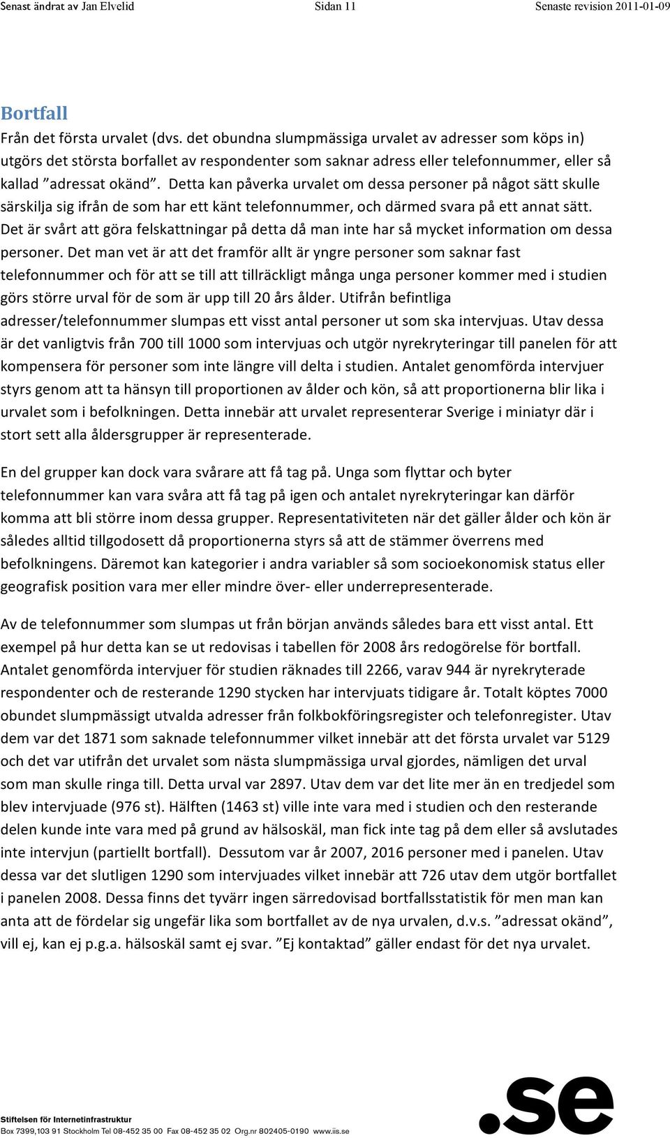 Detta kan påverka urvalet om dessa personer på något sätt skulle särskilja sig ifrån de som har ett känt telefonnummer, och därmed svara på ett annat sätt.