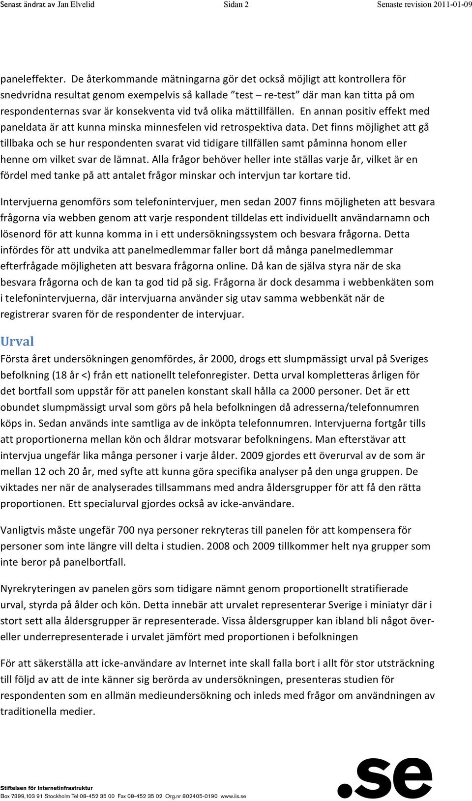 olika mättillfällen. En annan positiv effekt med paneldata är att kunna minska minnesfelen vid retrospektiva data.