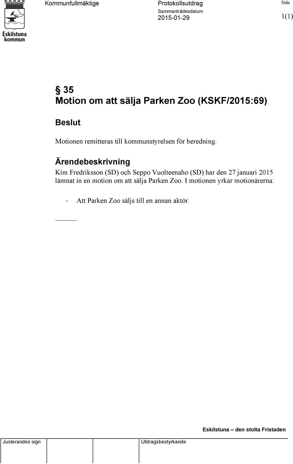 Ärendebeskrivning Kim Fredriksson (SD) och Seppo Vuolteenaho (SD) har den 27 januari 2015 lämnat in en