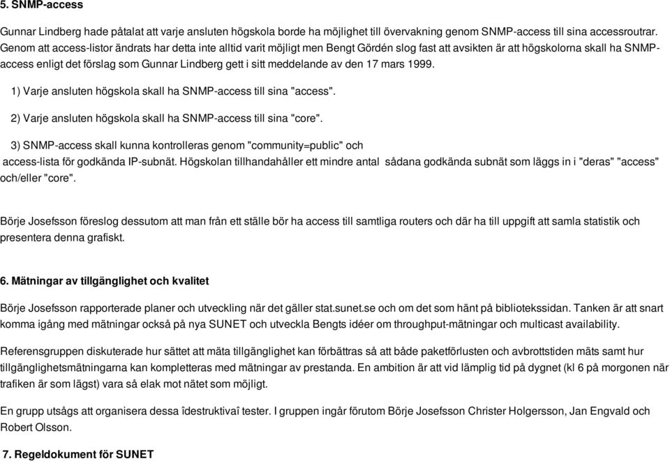 meddelande av den 17 mars 1999. 1) Varje ansluten högskola skall ha SNMP-access till sina "access". 2) Varje ansluten högskola skall ha SNMP-access till sina "core".