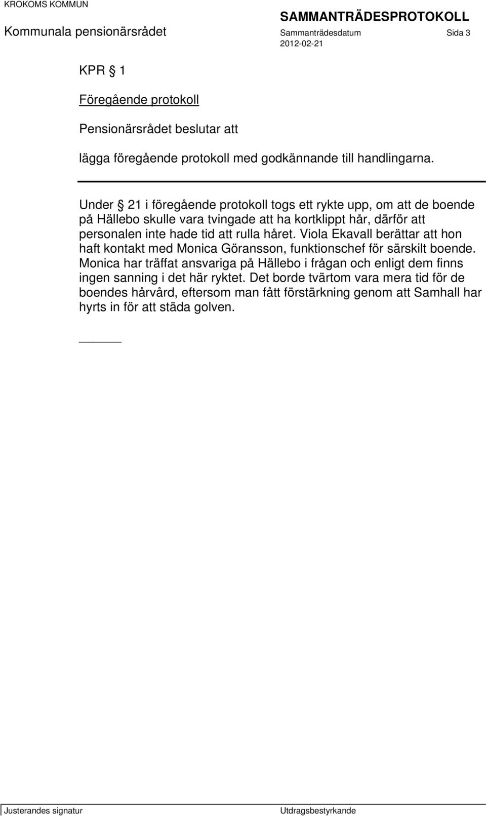 håret. Viola Ekavall berättar att hon haft kontakt med Monica Göransson, funktionschef för särskilt boende.