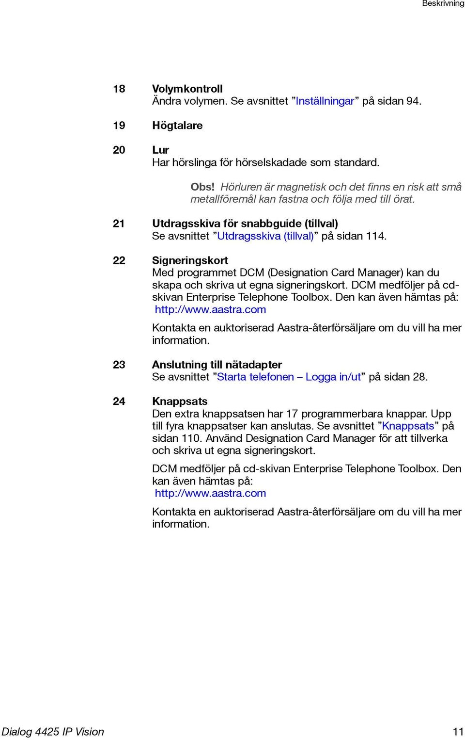 22 Signeringskort Med programmet DCM (Designation Card Manager) kan du skapa och skriva ut egna signeringskort. DCM medföljer på cdskivan Enterprise Telephone Toolbox.
