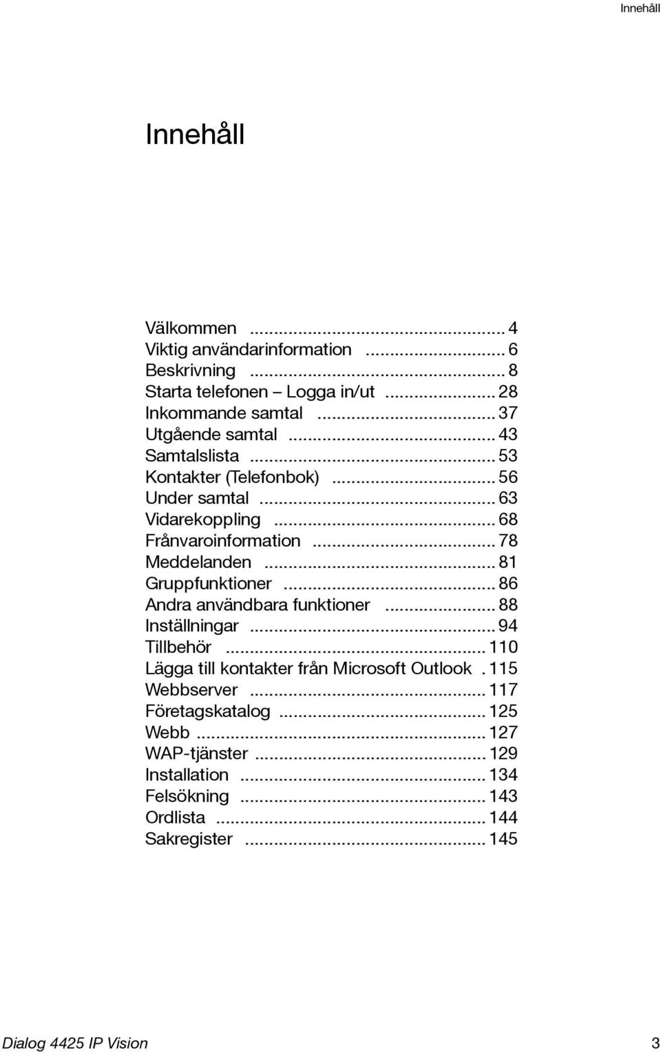.. 78 Meddelanden... 81 Gruppfunktioner... 86 Andra användbara funktioner... 88 Inställningar... 94 Tillbehör.