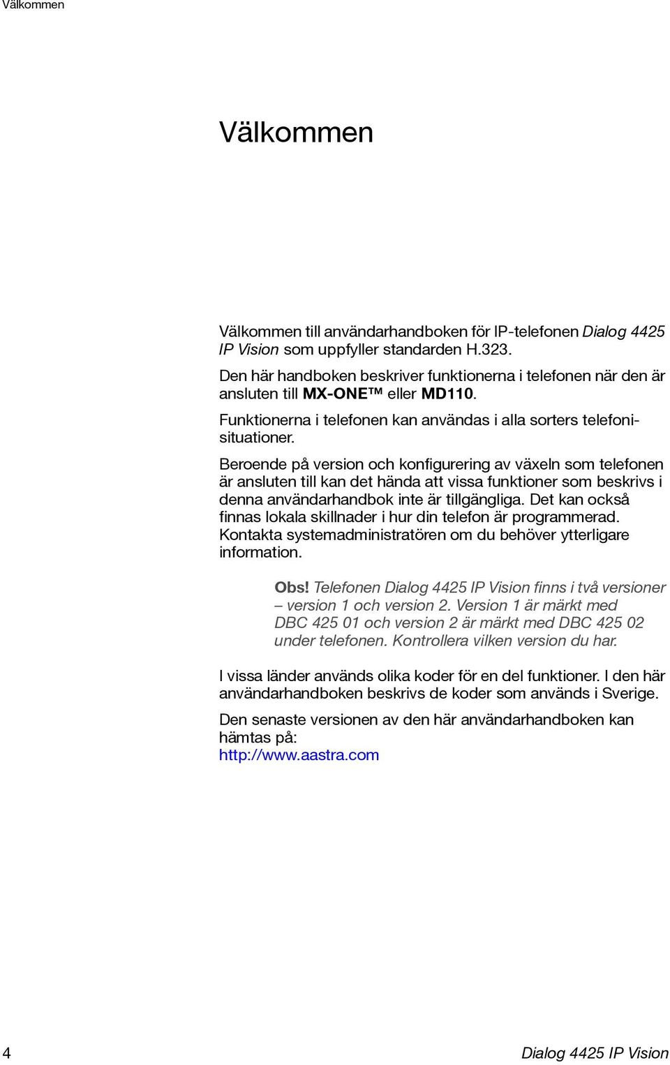 Beroende på version och konfigurering av växeln som telefonen är ansluten till kan det hända att vissa funktioner som beskrivs i denna användarhandbok inte är tillgängliga.