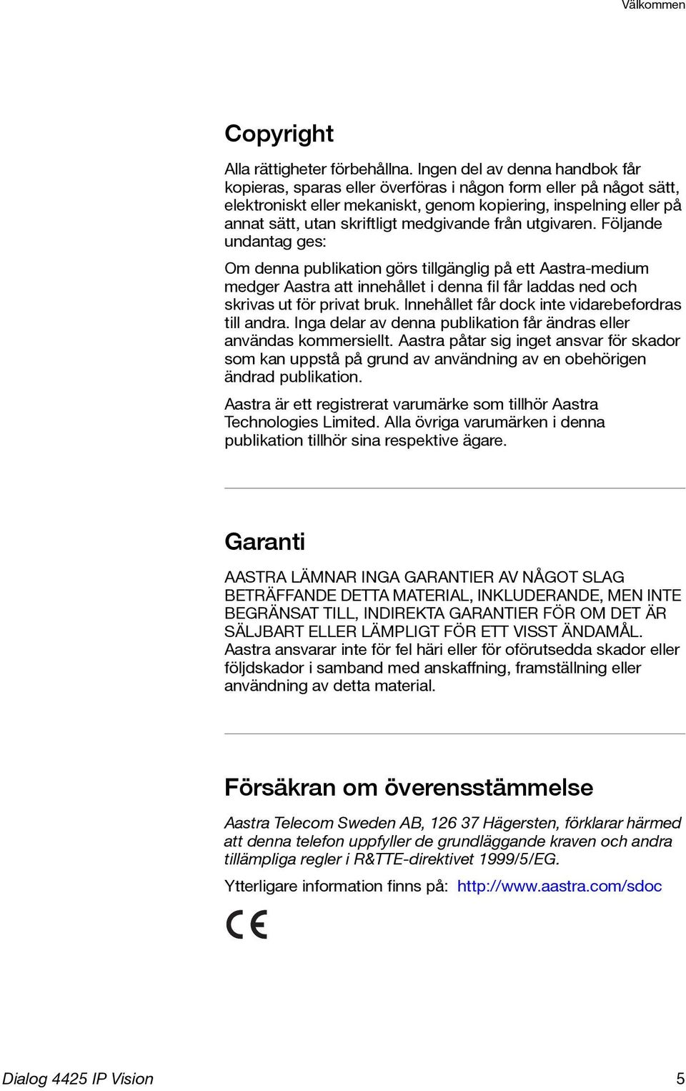 Följande undantag ges: Om denna publikation görs tillgänglig på ett Aastra-medium medger Aastra att innehållet i denna fil får laddas ned och skrivas ut för privat bruk.