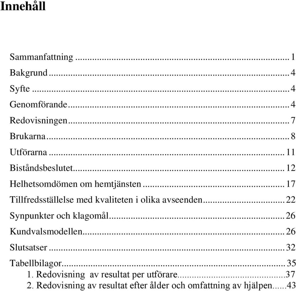 ..17 Tillfredsställelse med kvaliteten i olika avseenden...22 Synpunkter och klagomål...26 Kundvalsmodellen.