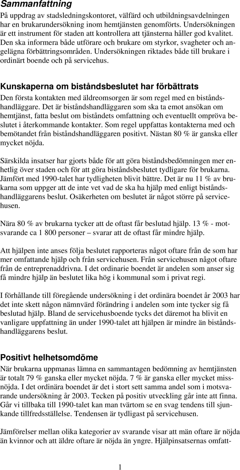 Undersökningen riktades både till brukare i ordinärt boende och på servicehus.