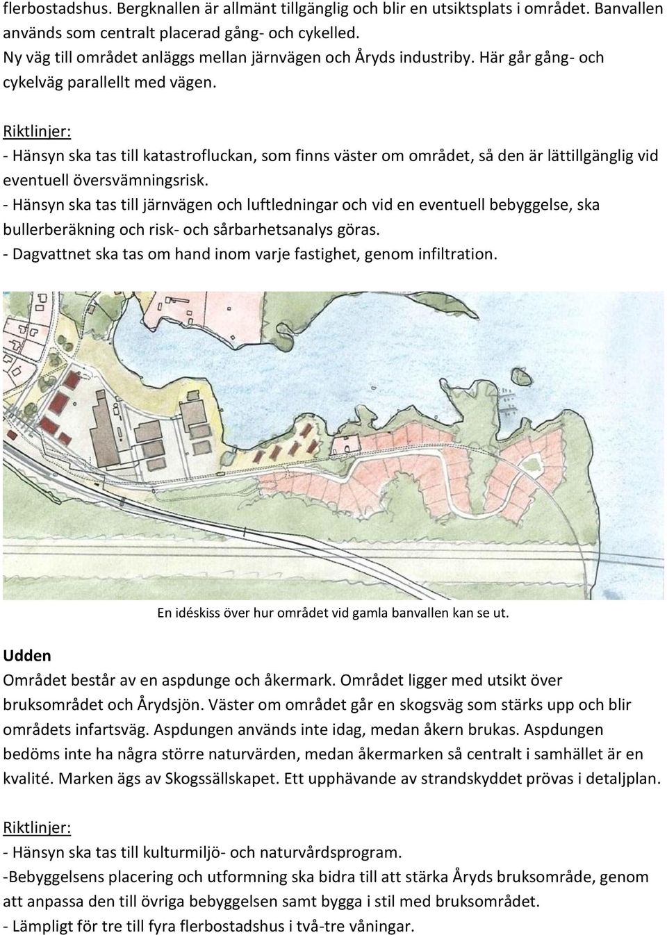 - Hänsyn ska tas till katastrofluckan, som finns väster om området, så den är lättillgänglig vid eventuell översvämningsrisk.