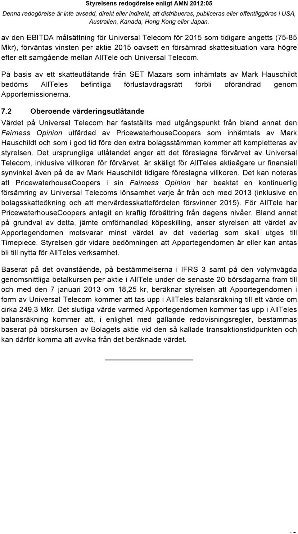 På basis av ett skatteutlåtande från SET Mazars som inhämtats av Mark Hauschildt bedöms AllTeles befintliga förlustavdragsrätt förbli oförändrad genom Apportemissionerna. 7.