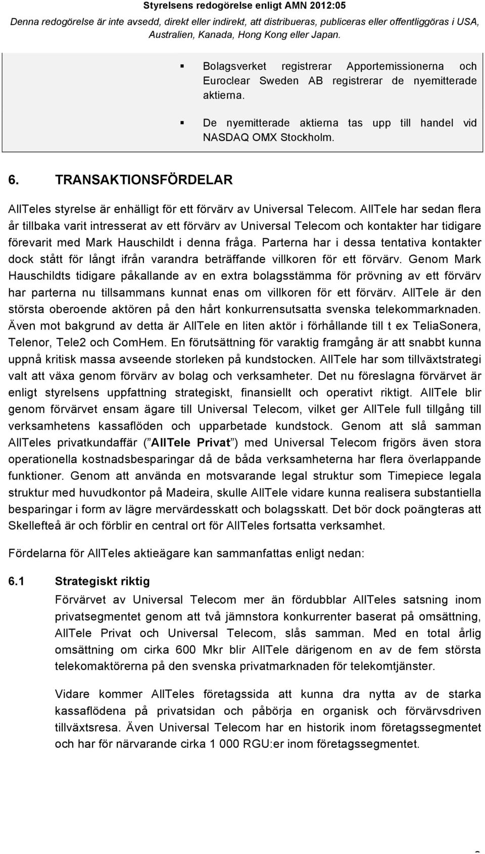 AllTele har sedan flera år tillbaka varit intresserat av ett förvärv av Universal Telecom och kontakter har tidigare förevarit med Mark Hauschildt i denna fråga.