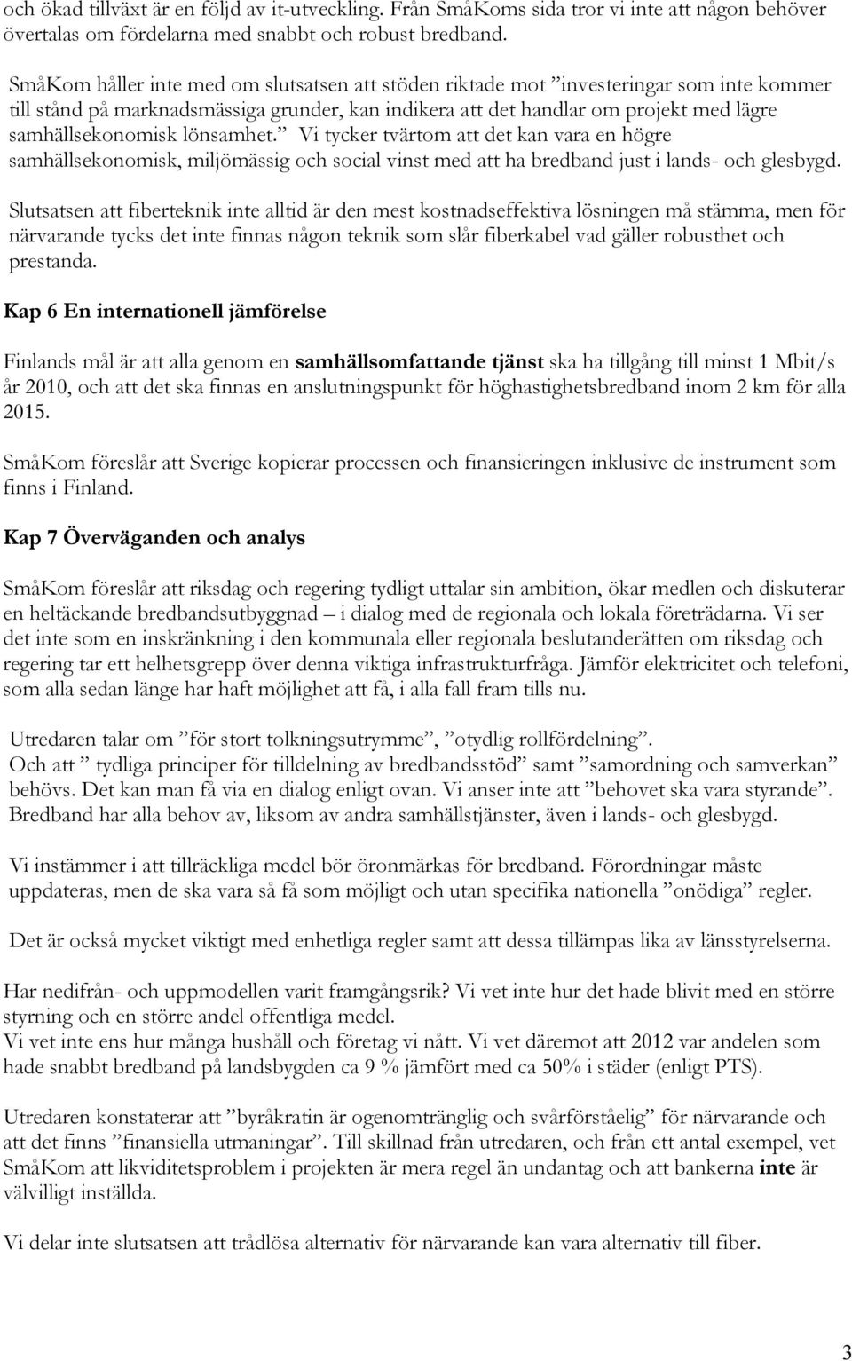 lönsamhet. Vi tycker tvärtom att det kan vara en högre samhällsekonomisk, miljömässig och social vinst med att ha bredband just i lands- och glesbygd.