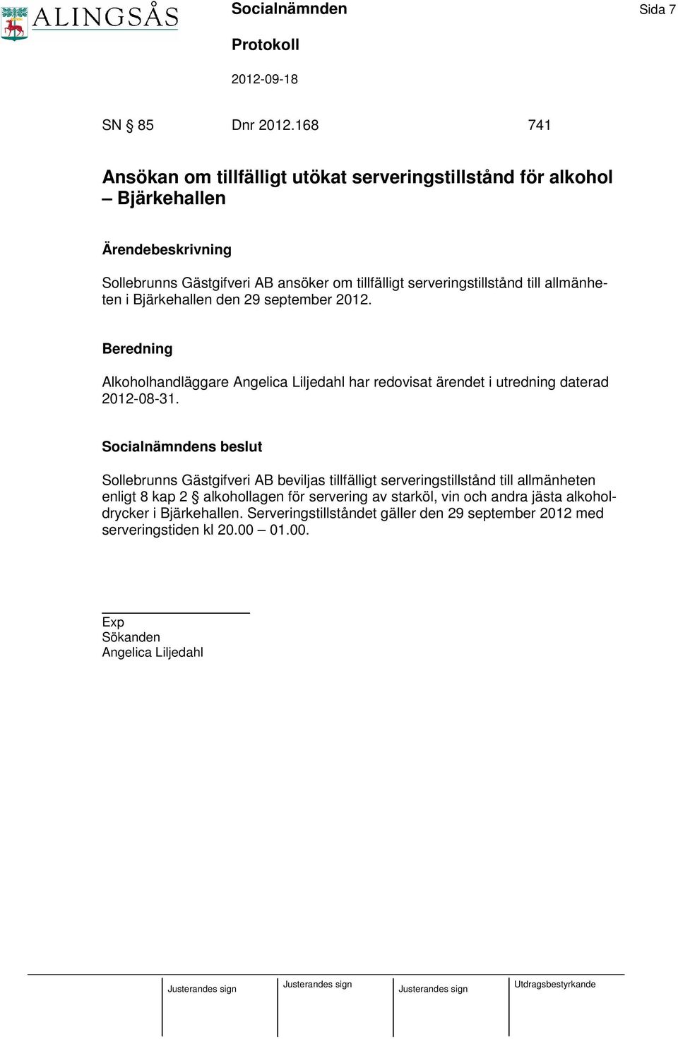 till allmänheten i Bjärkehallen den 29 september 2012. Beredning Alkoholhandläggare Angelica Liljedahl har redovisat ärendet i utredning daterad 2012-08-31.