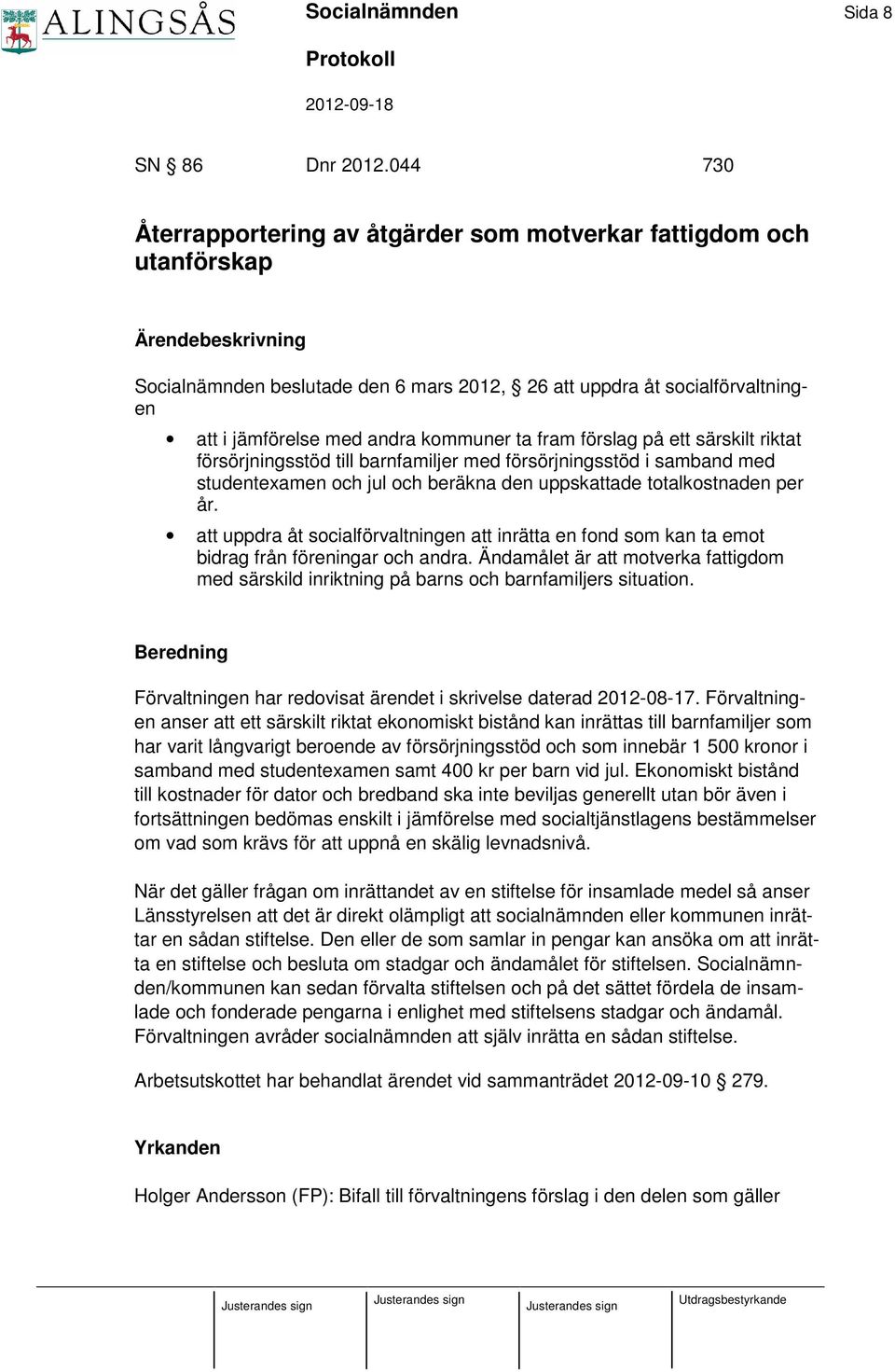 kommuner ta fram förslag på ett särskilt riktat försörjningsstöd till barnfamiljer med försörjningsstöd i samband med studentexamen och jul och beräkna den uppskattade totalkostnaden per år.