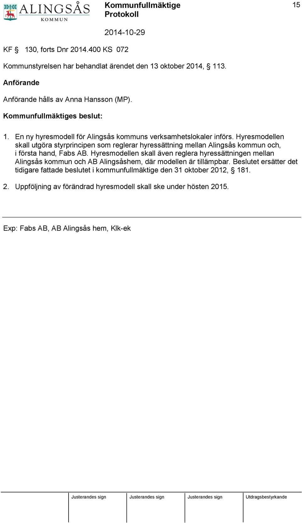 Hyresmodellen skall även reglera hyressättningen mellan Alingsås kommun och AB Alingsåshem, där modellen är tillämpbar.